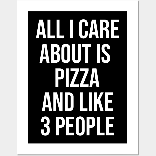 All I Care About Is Pizza And Like 3 People Wall Art by artsylab